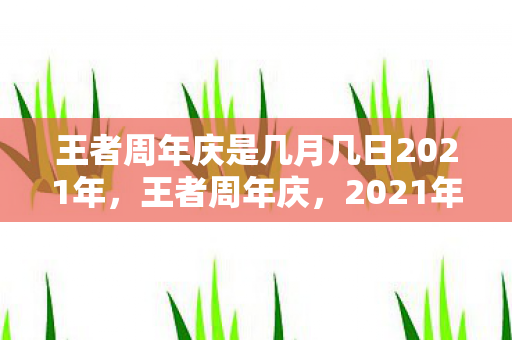 王者周年庆是几月几日2021年，王者周年庆，2021年的庆典时刻