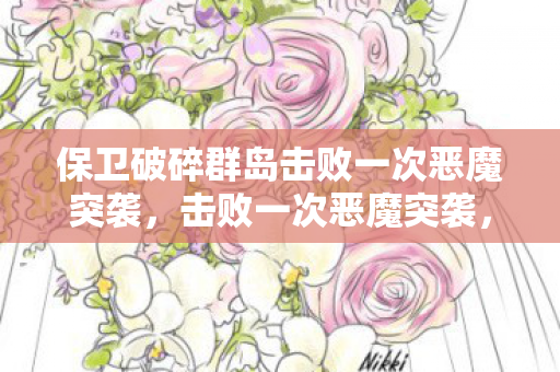 保卫破碎群岛击败一次恶魔突袭，击败一次恶魔突袭，守护游戏世界的正义之战