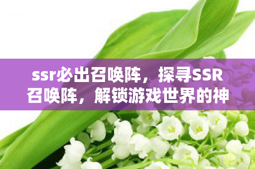 ssr必出召唤阵,探寻SSR召唤阵,解锁游戏世界的神秘钥匙 ssr必出召唤阵,探寻SSR召唤阵,解锁游戏世界的神秘钥匙