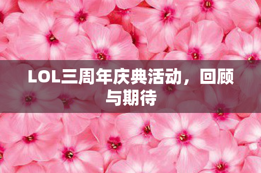 LOL三周年庆典活动，回顾与期待
