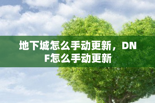 地下城怎么手动更新，DNF怎么手动更新