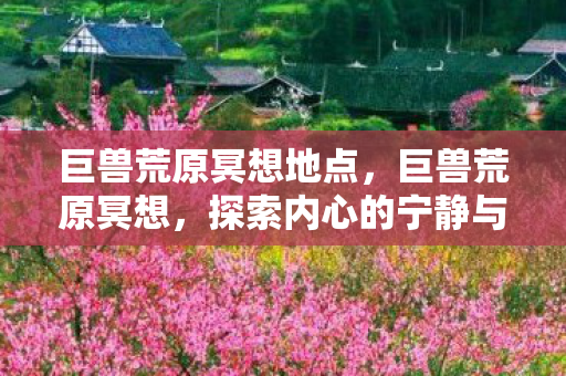 巨兽荒原冥想地点，巨兽荒原冥想，探索内心的宁静与自由