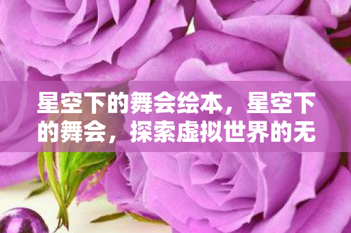 星空下的舞会绘本，星空下的舞会，探索虚拟世界的无限可能
