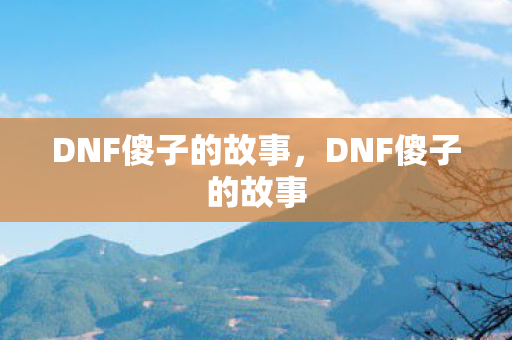 DNF傻子的故事，DNF傻子的故事
