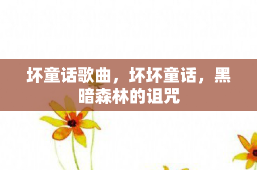 坏童话歌曲，坏坏童话，黑暗森林的诅咒