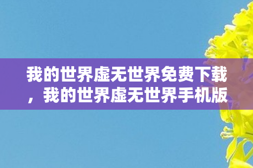 我的世界虚无世界免费下载，我的世界虚无世界手机版下载指南