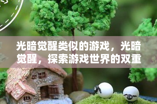 光暗觉醒类似的游戏，光暗觉醒，探索游戏世界的双重维度