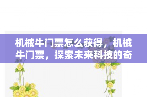 机械牛门票怎么获得，机械牛门票，探索未来科技的奇妙之旅