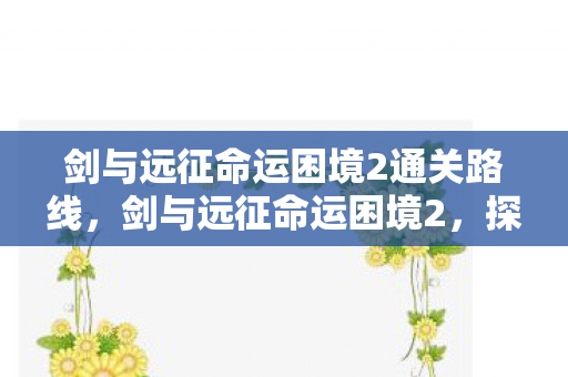 剑与远征命运困境2通关路线，剑与远征命运困境2，探索未知，挑战极限