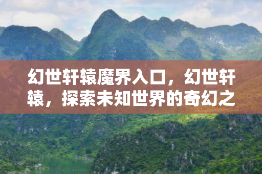 幻世轩辕魔界入口，幻世轩辕，探索未知世界的奇幻之旅