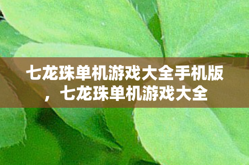 七龙珠单机游戏大全手机版，七龙珠单机游戏大全