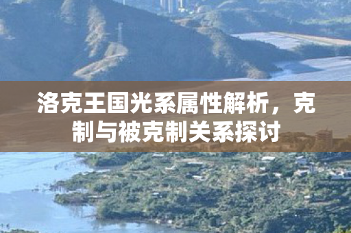 洛克王国光系属性解析，克制与被克制关系探讨