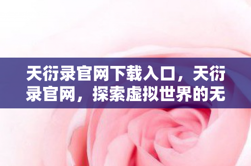 天衍录官网下载入口，天衍录官网，探索虚拟世界的无限可能