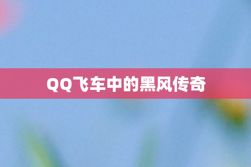 QQ飞车中的黑风传奇