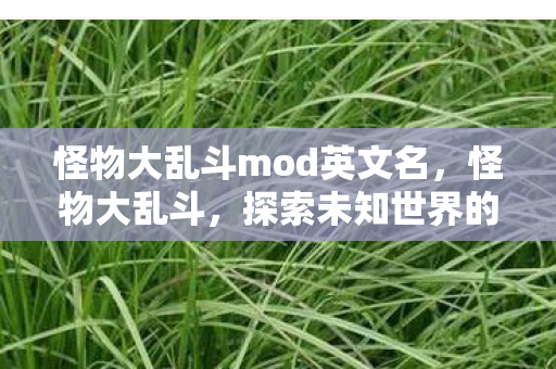 怪物大乱斗mod英文名，怪物大乱斗，探索未知世界的奇幻冒险