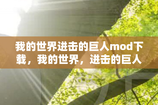 我的世界进击的巨人mod下载，我的世界，进击的巨人mod，探索巨人世界的奇妙之旅