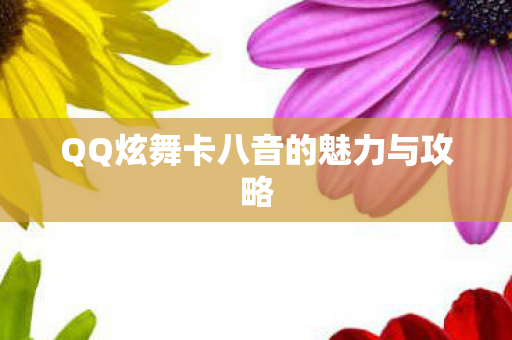 QQ炫舞卡八音的魅力与攻略