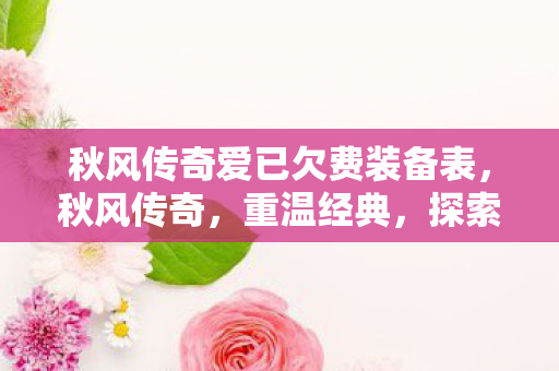 秋风传奇爱已欠费装备表，秋风传奇，重温经典，探索传奇世界的魅力