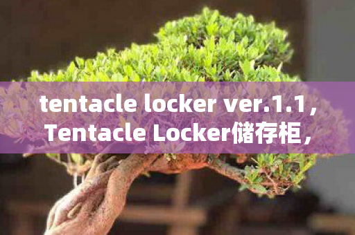 tentacle locker ver.1.1,Tentacle Locker储存柜,解锁隐藏彩蛋的奇妙之旅 tentacle locker ver.1.1,Tentacle Locker储存柜,解锁隐藏彩蛋的奇妙之旅