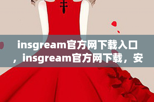 insgream官方网下载入口，insgream官方网下载，安全、便捷的游戏体验