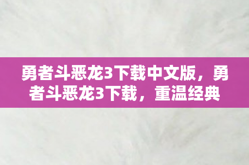 勇者斗恶龙3下载中文版，勇者斗恶龙3下载，重温经典，畅享无限冒险
