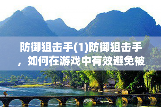 防御狙击手(1)防御狙击手，如何在游戏中有效避免被狙击手偷袭