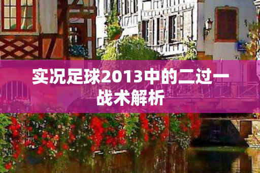 实况足球2013中的二过一战术解析