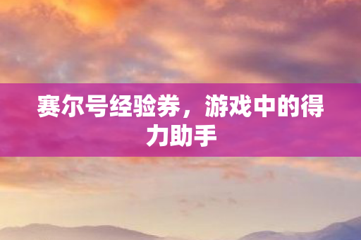 赛尔号经验券，游戏中的得力助手