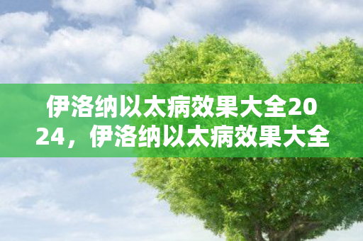 伊洛纳以太病效果大全2024，伊洛纳以太病效果大全