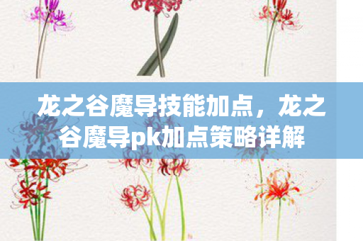 龙之谷魔导技能加点,龙之谷魔导pk加点策略详解 龙之谷魔导技能加点,龙之谷魔导pk加点策略详解