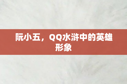 阮小五，QQ水浒中的英雄形象
