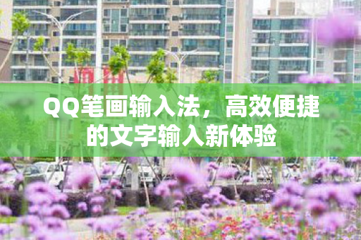 QQ笔画输入法，高效便捷的文字输入新体验