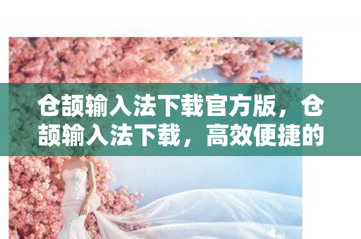 仓颉输入法下载官方版，仓颉输入法下载，高效便捷的输入法选择