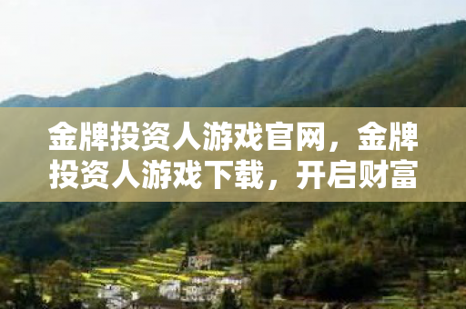 金牌投资人游戏官网，金牌投资人游戏下载，开启财富投资之旅