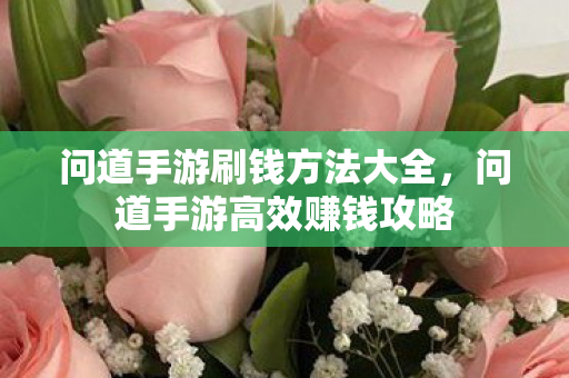问道手游刷钱方法大全,问道手游高效赚钱攻略 问道手游刷钱方法大全,问道手游高效赚钱攻略