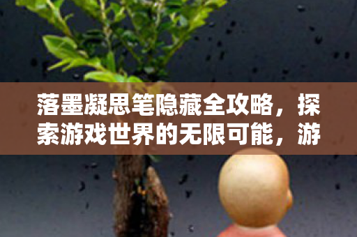 落墨凝思笔隐藏全攻略，探索游戏世界的无限可能，游戏私服的魅力与挑战