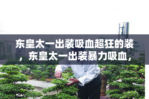 东皇太一出装吸血超狂的装,东皇太一出装暴力吸血,打造最强恢复能力 东皇太一出装吸血超狂的装,东皇太一出装暴力吸血,打造最强恢复能力