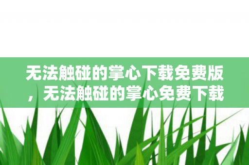 无法触碰的掌心下载免费版，无法触碰的掌心免费下载，探索掌机游戏的魅力