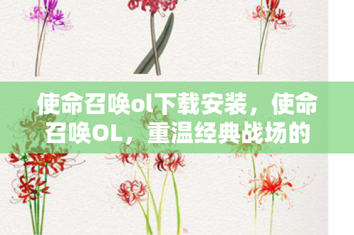 使命召唤ol下载安装，使命召唤OL，重温经典战场的下载指南