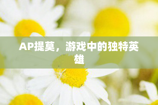 AP提莫，游戏中的独特英雄