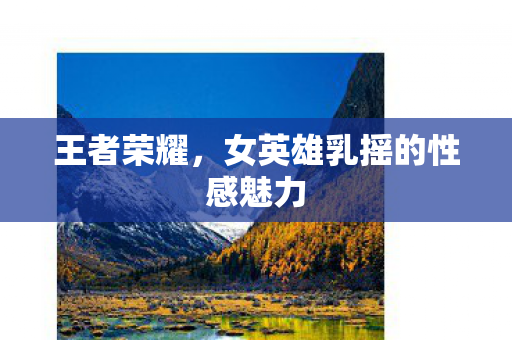 王者荣耀，女英雄乳摇的性感魅力