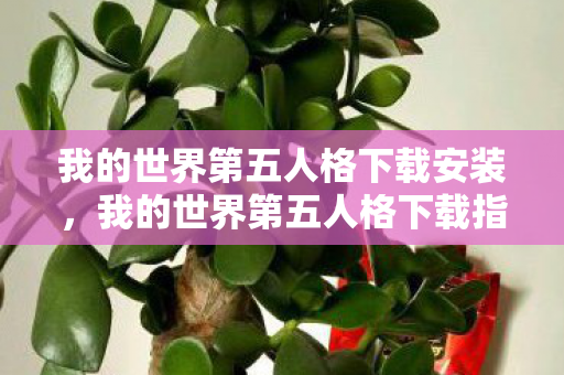 我的世界第五人格下载安装，我的世界第五人格下载指南，官方正版与游戏体验优化