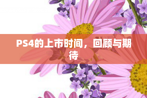 PS4的上市时间，回顾与期待