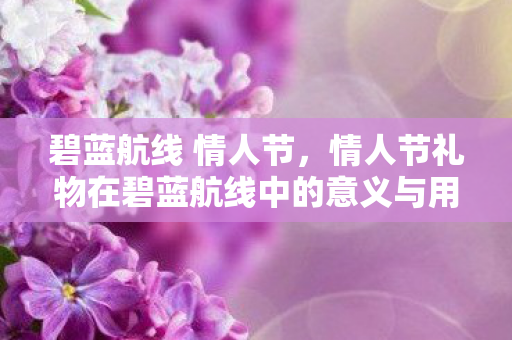 碧蓝航线 情人节，情人节礼物在碧蓝航线中的意义与用途