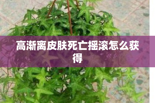 高渐离皮肤死亡摇滚怎么获得