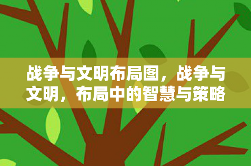 战争与文明布局图，战争与文明，布局中的智慧与策略