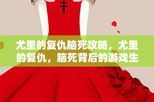 尤里的复仇脑死攻略，尤里的复仇，脑死背后的游戏生态