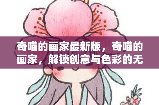 奇喵的画家最新版，奇喵的画家，解锁创意与色彩的无限可能