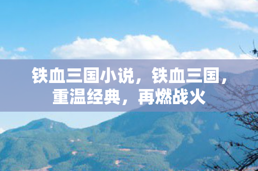 铁血三国小说，铁血三国，重温经典，再燃战火