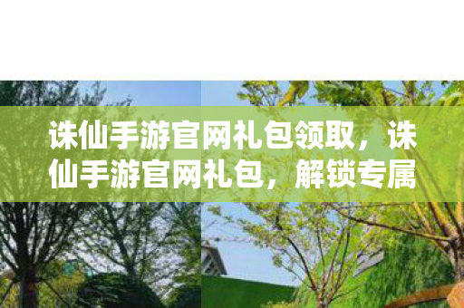 诛仙手游官网礼包领取,诛仙手游官网礼包,解锁专属福利,畅享游戏乐趣 诛仙手游官网礼包领取,诛仙手游官网礼包,解锁专属福利,畅享游戏乐趣